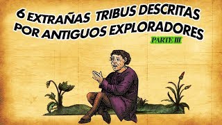 6 Extrañas tribus descritas por antiguos exploradores  parte 3 [upl. by Anattar]