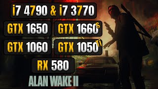 Alan Wake 2  i7 3770 amp i7 4790  GTX 1660 Super  GTX 1650  RX 580  GTX 1060  GTX 1050 Ti [upl. by Kronick]