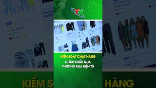 Kiểm soát chặt hàng nhập khẩu qua thương mại điện tử  Thái Nguyên TV shortvideo [upl. by Kancler197]