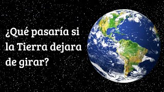 ¿Qué pasaría si la Tierra dejara de girar [upl. by Colburn]