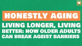 Living Longer Living Better How Older Adults Can Break Ageist Barriers [upl. by Dorene]