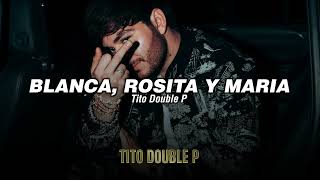 Tito Double P  BLANCA ROSITA Y MARIA LETRALYRICS [upl. by Allemahs]