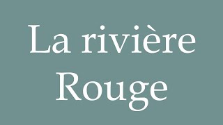 How to Pronounce La rivière Rouge The Red River Correctly in French [upl. by Biernat]