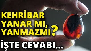 Kehribar Yanar mı Yanmaz mı İşte Cevabı [upl. by Patterman]