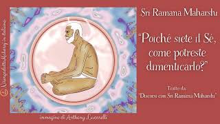 Poiché siete il Sé come potreste dimenticarlo  Discorsi con Sri Ramana Maharshi [upl. by Laszlo]