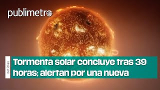 TORMENTA SOLAR concluye tras 39 horas alertan por SURGIMIENTO de una nueva [upl. by Jeanine396]