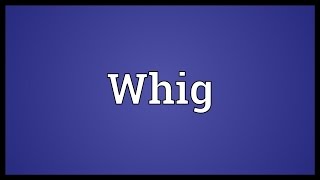 Whig Meaning [upl. by Inneg]