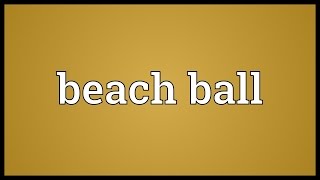 Beach ball Meaning [upl. by Ybbil]