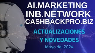 NOVEDADES Y ACTUALIZACIONES AIMARKETING INBNETWORK Y CASHBACKPROBIZ EN MAYO DEL 2024 [upl. by Yhtac]