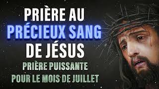 PRIÈRE au PRÉCIEUX SANG de JÉSUS ✨ Prière Puissante pour le mois de juillet [upl. by Aprile]