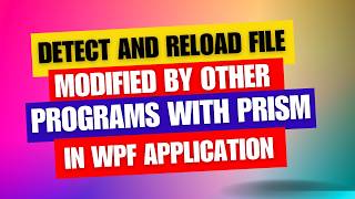 Detect and Reload File Changes in WPF with Prism [upl. by Lak]