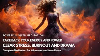 Sleep and Clear Stress Burnout Drama 😴 🌙 Meditation To Claim Back Your Power 2024 🌟 [upl. by Yentiw]