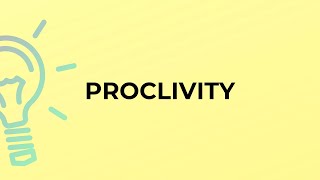 What is the meaning of the word PROCLIVITY [upl. by Valenza]