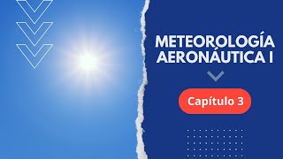 Curso Gratuito de Meteorología Aeronáutica I  CAPÍTULO 3 [upl. by Osnohpla]