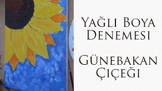 YAĞLI BOYA DENEMESİ  GÜNEBAKAN ÇİÇEĞİ [upl. by Sefton]