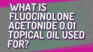 What is fluocinolone acetonide 001 topical oil used for [upl. by Plante]