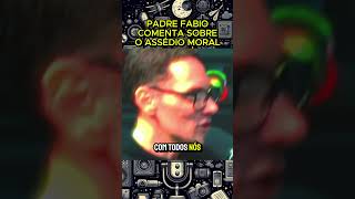 PADRE FABIO COMENTA SOBRE O ASSÉDIO MORAL podcast [upl. by Hcurab995]