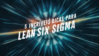 5 Dicas Incríveis para Implantar o Lean Six Sigma [upl. by Yllehs]