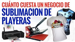 ¿Cuanto Cuesta Un Negocio de Sublimación de Playeras Camisetas Poleras [upl. by Atnuhs206]