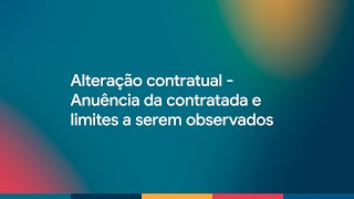 Estatais  Em foco Alteração contratual  Anuência da contratada e limites a serem observados [upl. by Edgardo580]