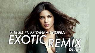 PRIYANKA CHOPRA FT PITBULL  EXOTIC  DJ AKS REMIX [upl. by Autry585]