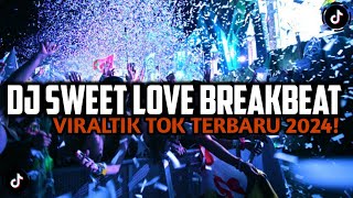 DJ SWEET LOVE BREAKBEAT VIRAL TIK TOK TERBARU 2024 [upl. by Martinsen353]