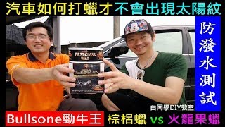 如何打蠟才不會出現太陽紋【Bullsone勁牛王棕梠蠟 vs 火龍果蠟】汽車蠟防潑水測試 Finish Kare／Bullsone Car wax splash test白同學DIY教室 [upl. by Mirabella228]