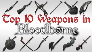 TOP TEN WEAPONS OF BLOODBORNE [upl. by Tricia]