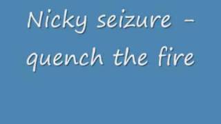 Nicky seizure  quench the fire [upl. by Teerprah]