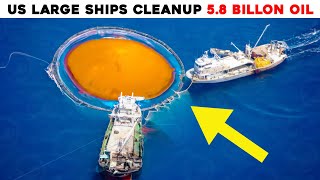 58 Billion GALLON Oil Spill US Genius Method CleanUp Oil at Sea With Large Ships [upl. by Beane332]