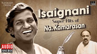 Isaignani Super Hits of Na Kamarasan  Ilaiyaraaja  80s Hits  Evergreen Songs in Tamil [upl. by Anson691]