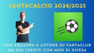 UNA SQUADRA DA 250 CREDITI SU FANTACLUB CON MOD DI DIFESA E CAMBIO MODULO [upl. by Charteris]