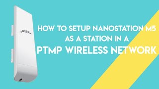 Ubiquiti  How To Setup NanoStation M5 As A STATION In A PTMP Wireless Network [upl. by Leirbaj]