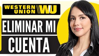 Como Eliminar Mi Cuenta De Western Union 2024 [upl. by Engedi]