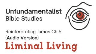 Unfundamentalist Bible Studies Reinterpreting James Ch 5 [upl. by Boswell]