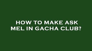 How to make ask mel in gacha club [upl. by Philbrook]