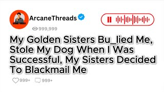 My Golden Sisters Bullied Me Stole My Dog When I Was Successful My Sisters Decided To Blackmail Me [upl. by Ibbed]