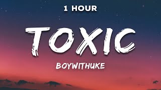 1 Hour BoyWithUke  Toxic Lyrics [upl. by Atiuqes]