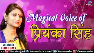 Magical Voice Of प्रियंका सिंह  Priyanka Singh  Audio Jukebox  Bhojpuri Songs [upl. by Leontyne]