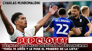 CHARLA CON PEP CLOTET TÉCNICO QUE HIZO DEBUTAR A BELLINGHAM quotME ASOMBRÓ SU MADUREZ Y AUTOEXIGENCIAquot [upl. by Aynav]