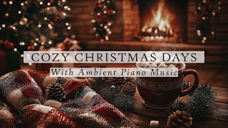 Cozy Christmas Days With Ambient Piano Music  18 Scenes  6 Hours  4K  Christmas Ambience [upl. by Ilowell898]