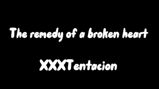 XXXTentacion  The remedy of a broken heart lyrics [upl. by Aneet]