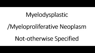 Myelodysplastic Myeloproliferative Neoplasm Not otherwise Specified [upl. by Schram]