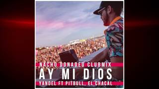 AY MI Dios Nacho Donadeu ClubMix  Yandel ft Pitbull El Chacal [upl. by Wayolle]