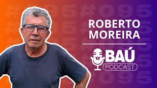 Baú Podcast 095 Roberto Moreira [upl. by Tesler]