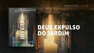 Meditação Jovem 30 Maio  DEUS EXPULSO DO JARDIM  Inverso [upl. by Arat]