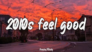 2010s feel good mix throwback playlist [upl. by Ennovoj]