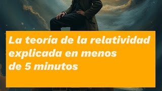 LA TEORÍA DE LA RELATIVIDAD EXPLICADA EN MENOS DE 5 MINUTOS ALBERT EINSTEIN [upl. by Lynne]