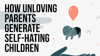 How Unloving Parents Generate SelfHating Children [upl. by Dreda]