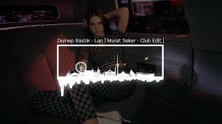 Zeynep Bastık  Lan  Murat Seker  Club Edit [upl. by Notxed]